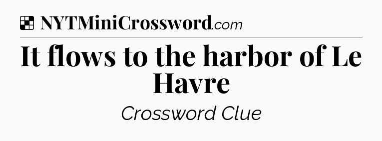 Solution: It flows to the harbor of Le Havre - NYT Crossword