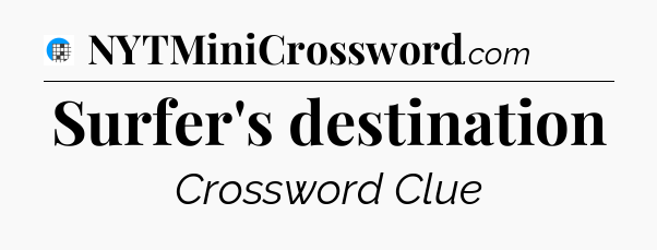 Surfer's destination Crossword Clue