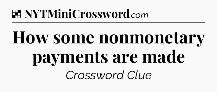 Solution: How some nonmonetary payments are made - NYT Crossword