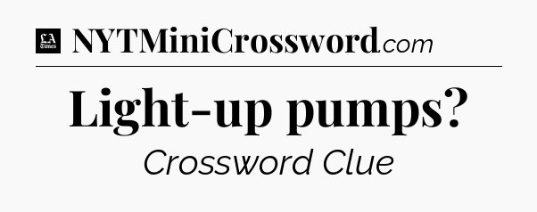 Light-up pumps - LA Times Crossword