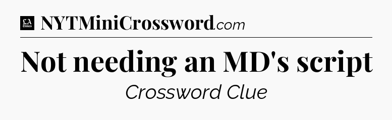 Not needing an MD's script - LA Times Crossword
