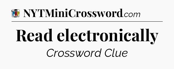 Read electronically Crossword Clue