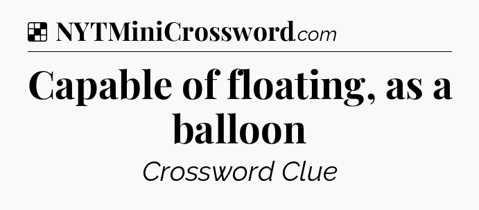 Solution: Capable of floating, as a balloon - NYT Crossword