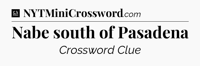 Nabe south of Pasadena - LA Times Crossword