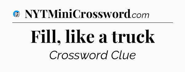 Fill, like a truck Crossword Clue