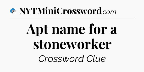 Apt name for a stoneworker Crossword Clue