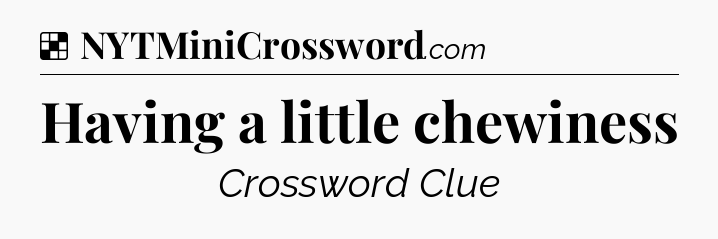 Solution: Having a little chewiness - NYT Crossword