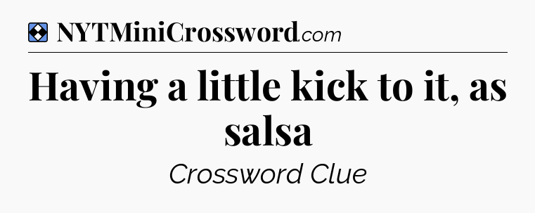 Solution: Having a little kick to it, as salsa - NYT Mini Crossword