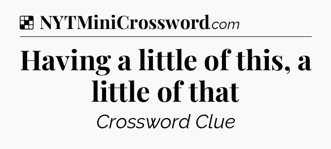 Solution: Having a little of this, a little of that - NYT Crossword