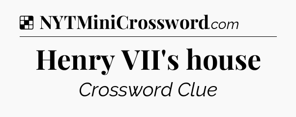 Solution: Henry VII's house - NYT Crossword