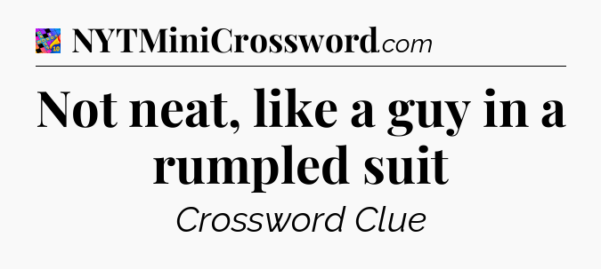 Not neat, like a guy in a rumpled suit Crossword Clue
