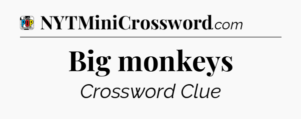 Big monkeys Crossword Clue