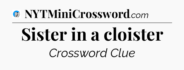 Sister in a cloister Crossword Clue