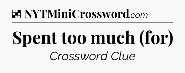 Solution: Spent too much (for) - NYT Crossword