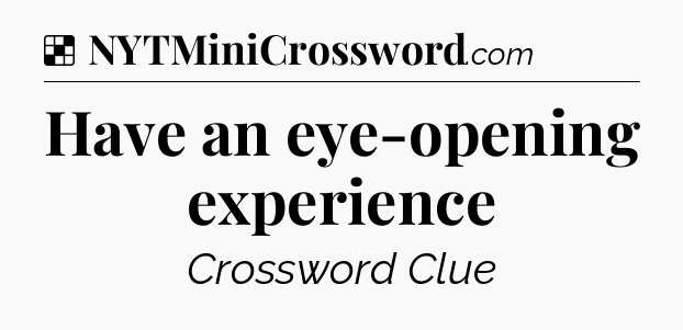 Solution: Have an eye-opening experience - NYT Crossword
