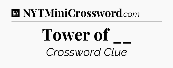 Tower of __ - LA Times Crossword