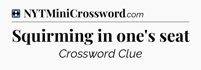 Solution: Squirming in one's seat - NYT Mini Crossword