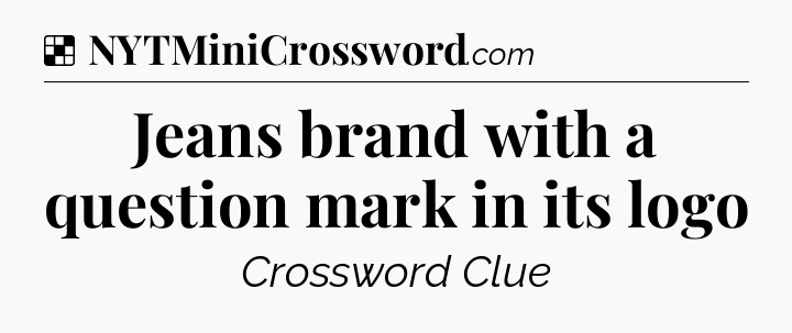 Solution: Jeans brand with a question mark in its logo - NYT Crossword