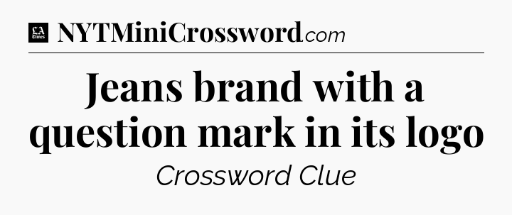 Jeans brand with a question mark in its logo - LA Times Crossword