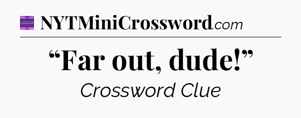 “Far out, dude!” - Thomas Joseph Crossword