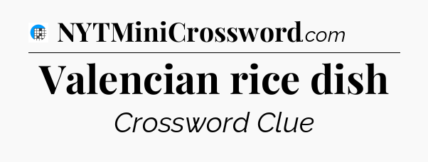 Valencian rice dish Crossword Clue
