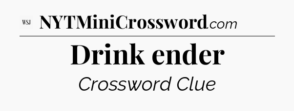 Drink ender - WSJ Crossword