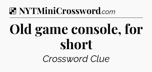 Solution: Old game console, for short - NYT Crossword