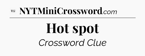 Hot spot - WSJ Crossword