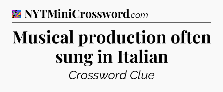 Musical production often sung in Italian Crossword Clue