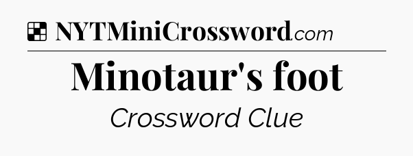 Solution: Minotaur's foot - NYT Crossword
