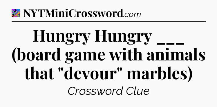 Hungry Hungry ___ (board game with animals that 