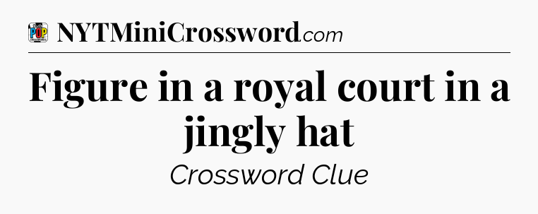 Figure in a royal court in a jingly hat Crossword Clue
