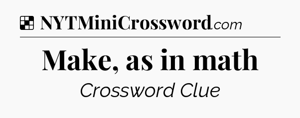 Solution: Make, as in math - NYT Crossword