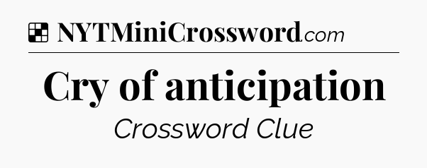 Solution: Cry of anticipation - NYT Crossword
