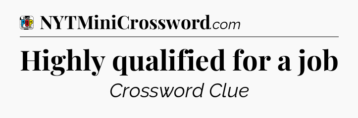 Highly qualified for a job Crossword Clue