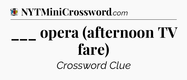 ___ opera (afternoon TV fare) Crossword Clue