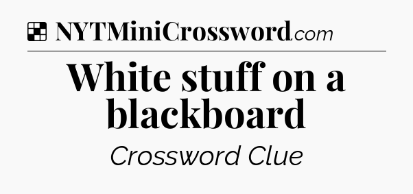 Solution: White stuff on a blackboard - NYT Crossword