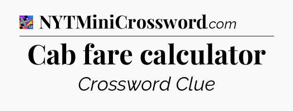 Cab fare calculator Crossword Clue