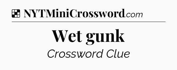 Solution: Wet gunk - NYT Crossword