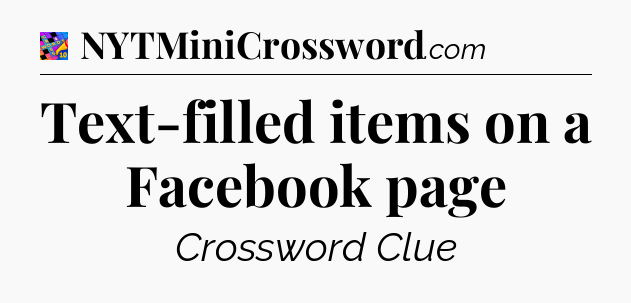 Text-filled items on a Facebook page Crossword Clue