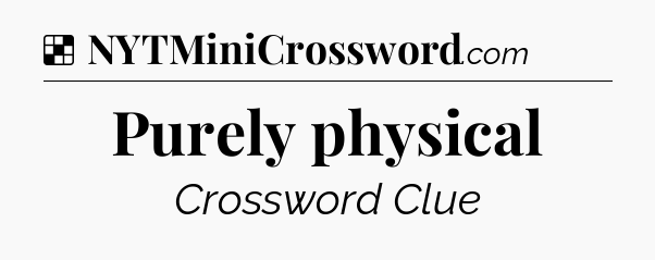 Solution: Purely physical - NYT Crossword
