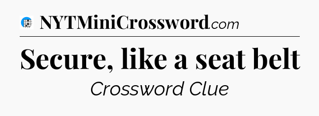 Secure, like a seat belt Crossword Clue