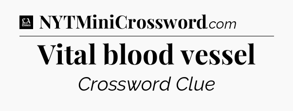 Vital blood vessel - LA Times Crossword