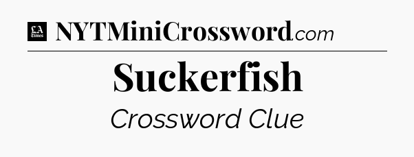 Suckerfish - LA Times Crossword