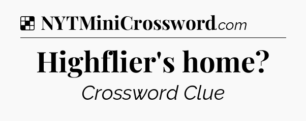 Solution: Highflier's home - NYT Crossword