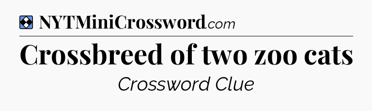 Solution: Crossbreed of two zoo cats - NYT Mini Crossword