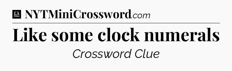 Like some clock numerals - LA Times Crossword
