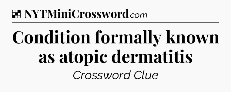 Solution: Condition formally known as atopic dermatitis - NYT Crossword