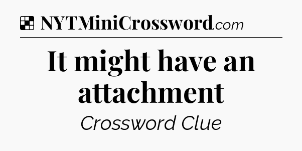 Solution: It might have an attachment - NYT Crossword