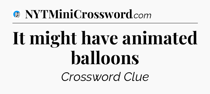 It might have animated balloons Crossword Clue